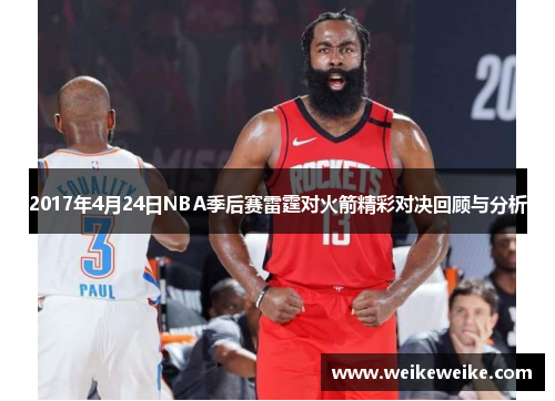 2017年4月24日NBA季后赛雷霆对火箭精彩对决回顾与分析