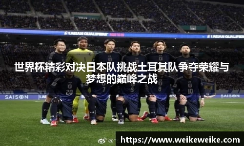世界杯精彩对决日本队挑战土耳其队争夺荣耀与梦想的巅峰之战