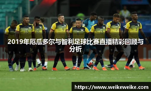 2019年厄瓜多尔与智利足球比赛直播精彩回顾与分析