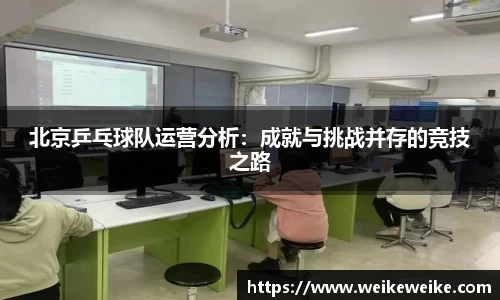 北京乒乓球队运营分析：成就与挑战并存的竞技之路