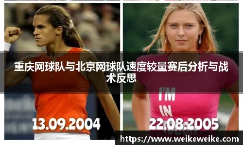 重庆网球队与北京网球队速度较量赛后分析与战术反思